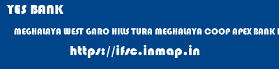 YES BANK  MEGHALAYA WEST GARO HILLS TURA MEGHALAYA COOP APEX BANK DALU  ifsc code